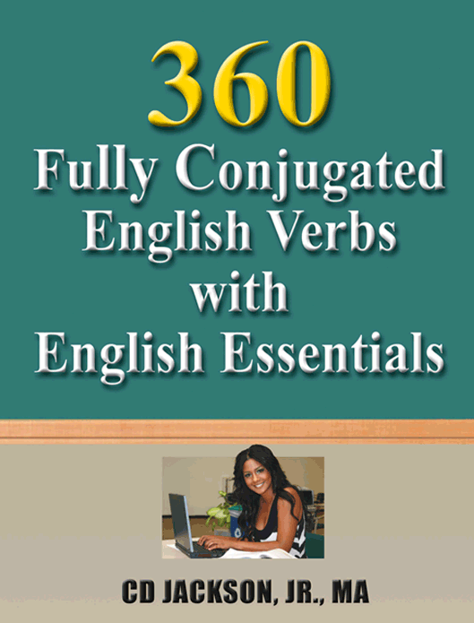 360 Fully Conjugated English Verbs by CD Jackson, Jr., MA ISBN 978-0-9705759-5-1